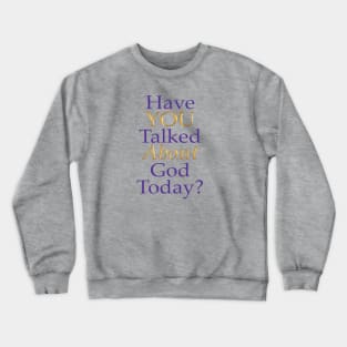 Have You Talked About God Today? Crewneck Sweatshirt